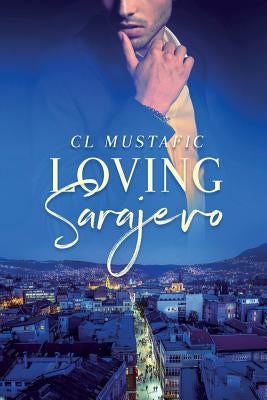 Loving Sarajevo by Mustafic, C. L.