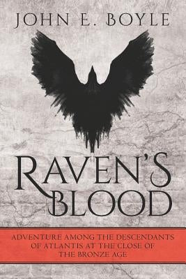 Raven's Blood: Adventure Among the Descendants of Atlantis at the Close of the Bronze Age by Boyle, John E.