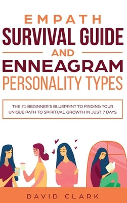 Empath Survival Guide And Enneagram Personality Types: The #1 Beginner's Blueprint to Finding Your Unique Path to Spiritual Growth in Just 7 Days by Clark, David
