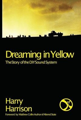 Dreaming in Yellow: The Story of the DIY Sound System by Harrison, Harry