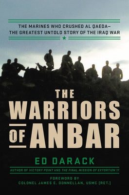 The Warriors of Anbar: The Marines Who Crushed Al Qaeda--The Greatest Untold Story of the Iraq War by Darack, Ed