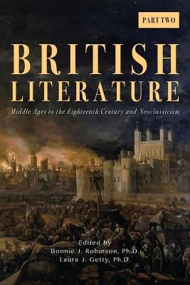 British Literature: Middle Ages to the Eighteenth Century and Neoclassicism - Part 2 by Robinson, Bonnie J.