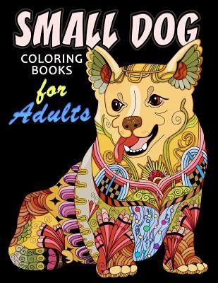 Small Dog Coloring Book for ADULTS: Dog and Puppy Coloring Book Easy, Fun, Beautiful Coloring Pages by Kodomo Publishing