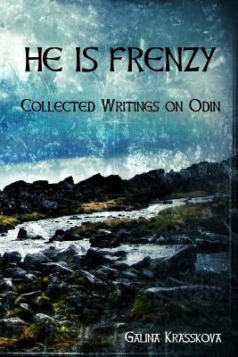He is Frenzy: Collected Writings on Odin by Krasskova, Galina