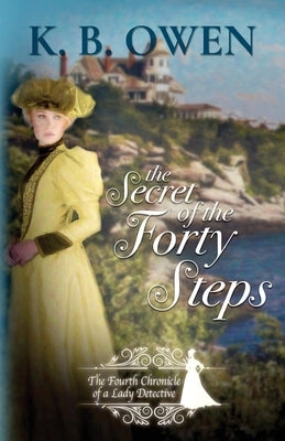The Secret of the Forty Steps: The Fourth Chronicle of a Lady Detective by Owen, K. B.