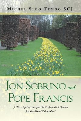 Jon Sobrino and Pope Francis: A New Springtime for the Preferential Option for the Poor/Vulnerable? by Temgo Scj, Michel Simo