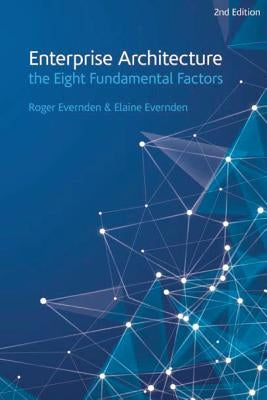Enterprise Architecture - the Eight Fundamental Factors: A practical guide to the eight fundamental factors that are common to all EA approaches and f by Evernden, Elaine