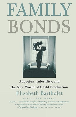 Family Bonds: Adoption, Infertility, and the New World of Child Production by Bartholet, Elizabeth