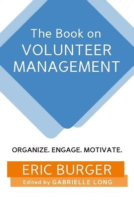 The Book on Volunteer Management: Organize. Engage. Motivate. by Long, Gabrielle