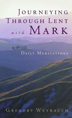 Journeying Through Lent with Mark by Weyrauch, Gregory