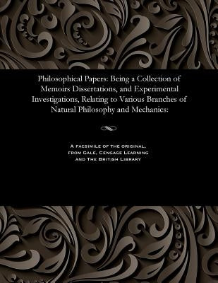 Philosophical Papers: Being a Collection of Memoirs Dissertations, and Experimental Investigations, Relating to Various Branches of Natural by Thompson, Benjamin Count Rumford