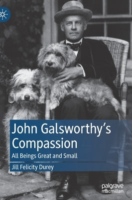 John Galsworthy's Compassion: All Beings Great and Small by Durey, Jill Felicity