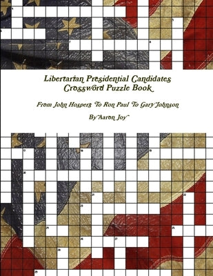 Libertarian Presidential Candidates Crossword Puzzle Book: From John Hospers To Ron Paul To Gary Johnson by Joy, Aaron