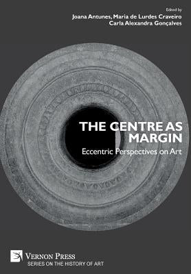 The Centre as Margin: Eccentric Perspectives on Art by Antunes, Joana