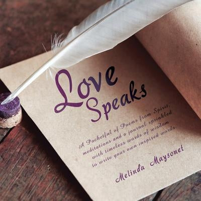 Love Speaks: A Pocketful of Poems from Spirit, Meditations and a Journal Sprinkled with Timeless Words of Wisdom to Write Your Own by Maysonet, Melinda