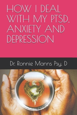 How I Deal with My Ptsd, Anxiety and Depression by Manns Psy, D. Ronnie