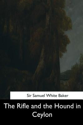 The Rifle and the Hound in Ceylon by Baker, Samuel White
