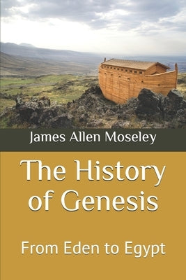 The History of Genesis: From Eden to Egypt by Moseley, James Allen