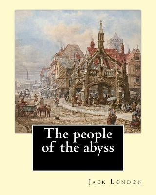 The people of the abyss. By: Jack London, and By: James Russell Lowell (with many illustrations from photographs): The People of the Abyss (1903) i by Lowell, James Russell