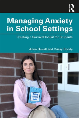 Managing Anxiety in School Settings: Creating a Survival Toolkit for Students by Duvall, Anna
