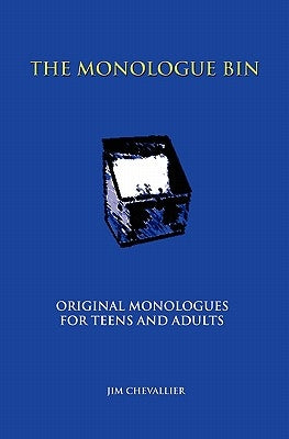 The Monologue Bin: Original Monologues for Teens And Adults by Chevallier, Jim