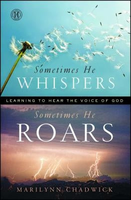 Sometimes He Whispers, Sometimes He Roars: Learning to Hear the Voice of God by Chadwick, Marilynn