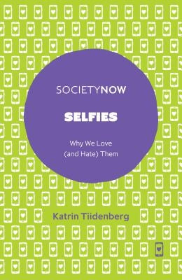 Selfies: Why We Love (and Hate) Them by Tiidenberg, Katrin