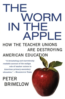The Worm in the Apple: How the Teacher Unions Are Destroying American Education by Brimelow, Peter
