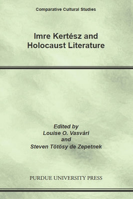Imre Kertesz and Holocaust Literature by Tötösy de Zepetnek, Steven