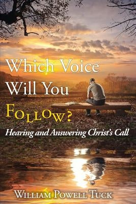 Which Voice Will You Follow: Hearing and Answering Christ's Call by Tuck, William Powell