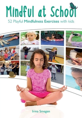 Mindful at School: 52 Playful Mindfulness Exercises with Kids by Smegen, Irma