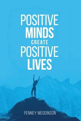 Positive Minds Create Positive Lives by Megginson, Penney