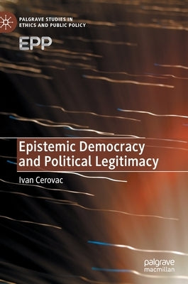 Epistemic Democracy and Political Legitimacy by Cerovac, Ivan