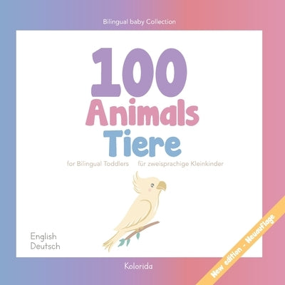 100 animals for Bilingual Toddlers 100 Tiere für zweisprachige Kleinkinder - English - German Englisch - Deutsch: Baby Bilingual by Kolorida