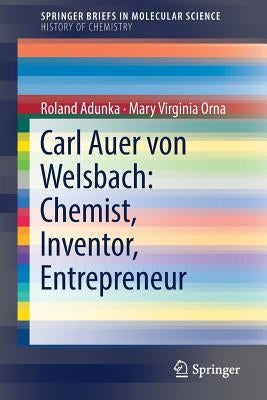 Carl Auer Von Welsbach: Chemist, Inventor, Entrepreneur by Adunka, Roland