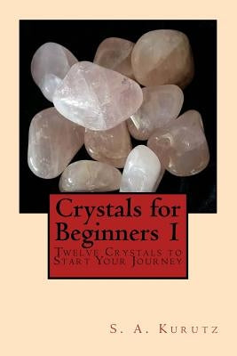 Crystals for Beginners 1 by Kurutz, S. A.