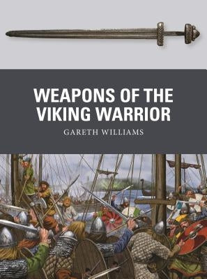 Weapons of the Viking Warrior by Williams, Gareth
