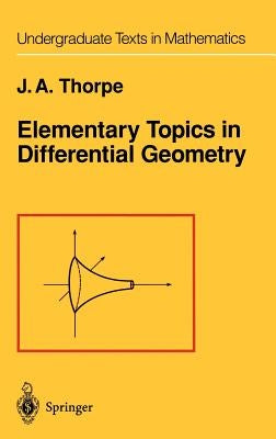 Elementary Topics in Differential Geometry by Thorpe, J. a.