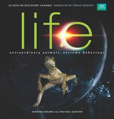 Life: Extraordinary Animals, Extreme Behaviour by Holmes, Martha