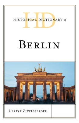 Historical Dictionary of Berlin by Zitzlsperger, Ulrike