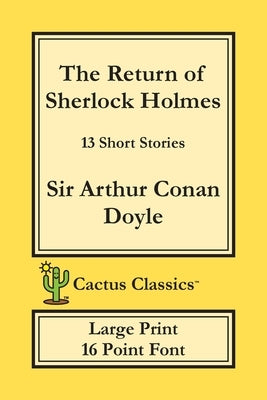 The Return of Sherlock Holmes (Cactus Classics Large Print): 13 Short Stories; 16 Point Font; Large Text; Large Type by Doyle, Arthur Conan