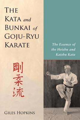 The Kata and Bunkai of Goju-Ryu Karate: The Essence of the Heishu and Kaishu Kata by Hopkins, Giles