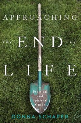 Approaching the End of Life: A Practical and Spiritual Guide by Schaper, Donna