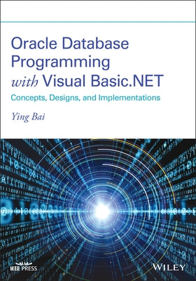 Oracle Database Programming with Visual Basic.Net: Concepts, Designs, and Implementations by Bai, Ying