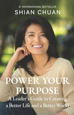 Power Your Purpose: A Leader's Guide to Creating a Better Life and a Better World by Chuan, Shian