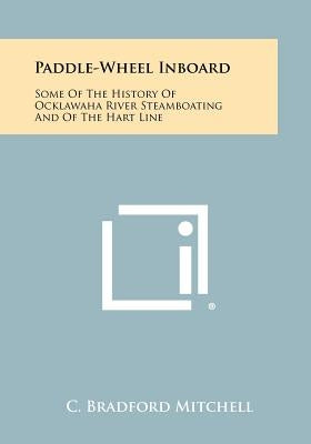 Paddle-Wheel Inboard: Some Of The History Of Ocklawaha River Steamboating And Of The Hart Line by Mitchell, C. Bradford