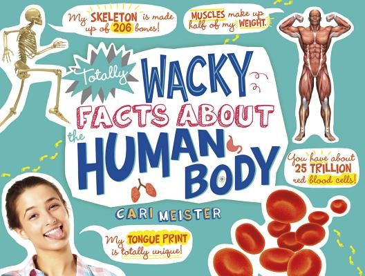 Totally Wacky Facts about the Human Body by Meister, Cari
