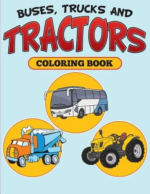 Buses, Trucks and Tractors Coloring Book by Speedy Publishing LLC