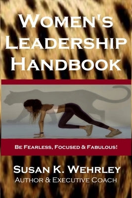 Women's Leadership Handbook: Be Fearless, Focused & Fabulous! by Wehrley, Susan K.