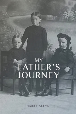 My Father's Journey: From Tragedy, War and New Hope in Australia, a Story of Inspiring Faith in God Through it All by Kleyn, Harry